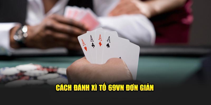 Cách đánh xì tố 69VN đơn giản