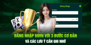 Đăng Nhập 69VN Với 3 Bước Cơ Bản Và Các Lưu Ý Cần Ghi Nhớ