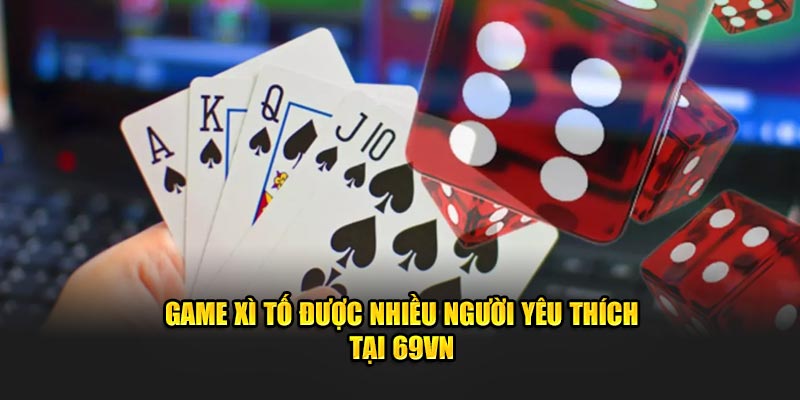 Xì tố 69VN là trò chơi được nhiều người yêu thích