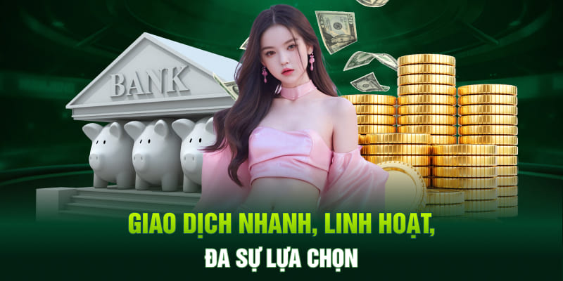 Giao dịch nhanh, linh hoạt, đa sự lựa chọn