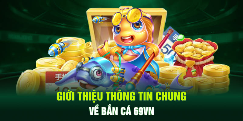 Giới thiệu thông tin chung về bắn cá 69VN