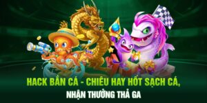 Hack Bắn Cá - Chiêu Hay Hốt Sạch Cá, Nhận Thưởng Thả Ga