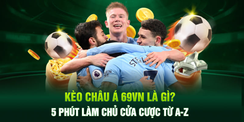 Kèo Châu Á 69VN Là Gì? 5 Phút Làm Chủ Cửa Cược Từ A-Z
