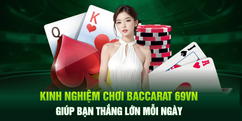 Kinh Nghiệm Chơi Baccarat 69VN Giúp Bạn Thắng Lớn Mỗi Ngày