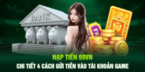 Nạp Tiền 69VN - Chi Tiết 4 Cách Gửi Tiền Vào Tài Khoản Game