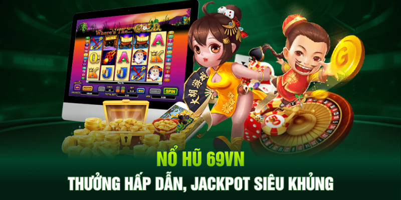 Nổ hũ 69VN thưởng hấp dẫn, jackpot siêu khủng