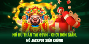Nổ Hũ Thần Tài 69VN - Chơi Đơn Giản, Nổ Jackpot Siêu Khủng