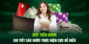 Rút Tiền 69VN - Chi Tiết Các Bước Thực Hiện Cực Dễ Hiểu
