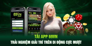 Tải App 69VN - Trải Nghiệm Giải Trí Trên Di Động Cực Mượt