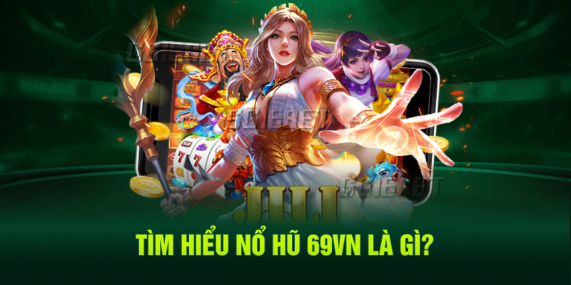 Tìm hiểu nổ hũ 69VN là gì?