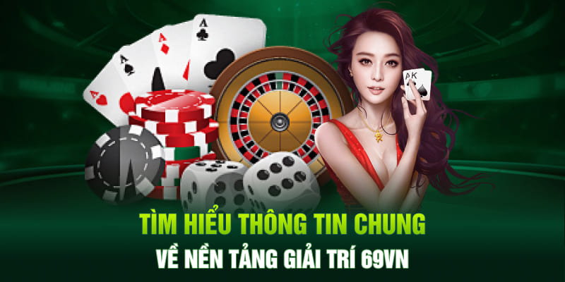 Tìm hiểu thông tin chung về nền tảng giải trí 69VN