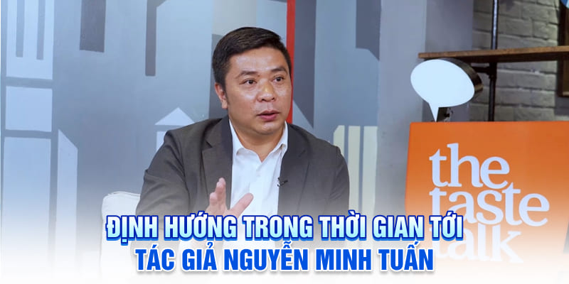 Định hướng trong thời gian tới của tác giả Nguyễn Minh Tuấn
