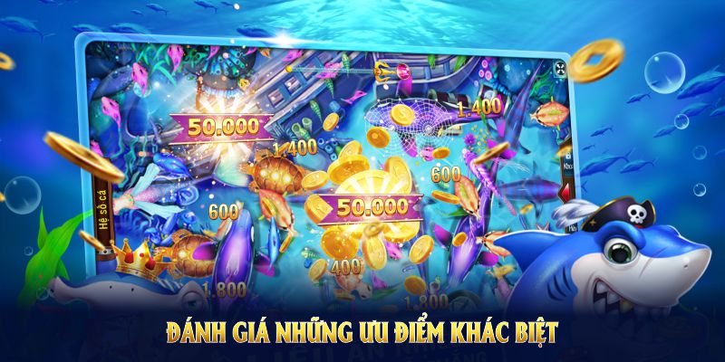 Đánh giá những ưu điểm khác biệt trong bắn cá nổ hũ